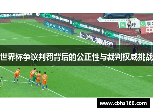 世界杯争议判罚背后的公正性与裁判权威挑战