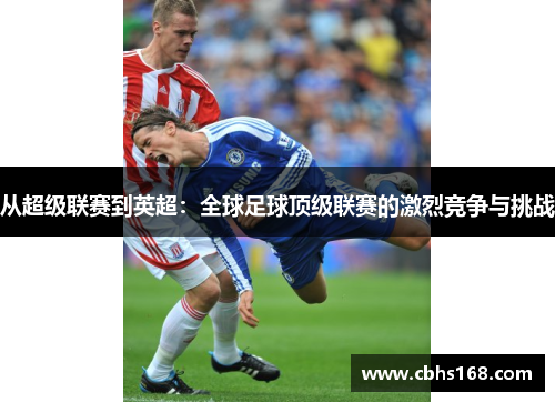 从超级联赛到英超：全球足球顶级联赛的激烈竞争与挑战