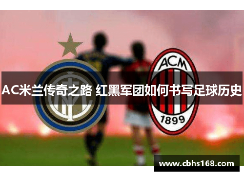 AC米兰传奇之路 红黑军团如何书写足球历史