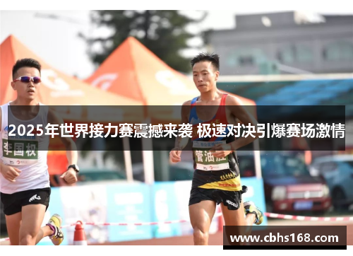 2025年世界接力赛震撼来袭 极速对决引爆赛场激情
