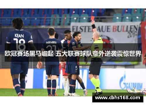 欧冠赛场黑马崛起 五大联赛球队意外逆袭震惊世界