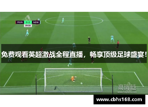 免费观看英超激战全程直播，畅享顶级足球盛宴！