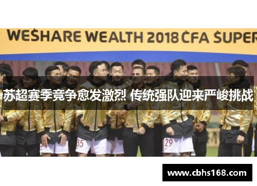 苏超赛季竞争愈发激烈 传统强队迎来严峻挑战